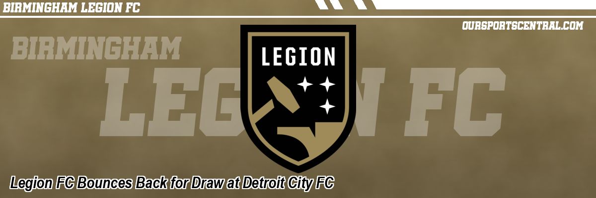 Legion FC Bounces Back for Draw at Detroit City FC