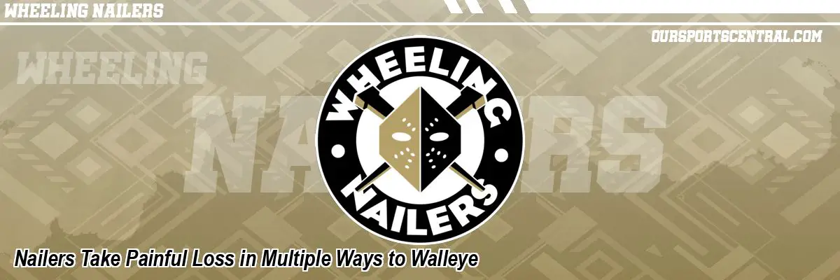 Nailers Take Painful Loss in Multiple Ways to Walleye