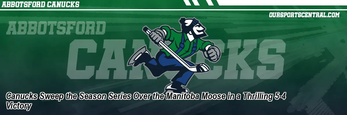 Canucks Sweep the Season Series Over the Manitoba Moose in a Thrilling 5-4 Victory