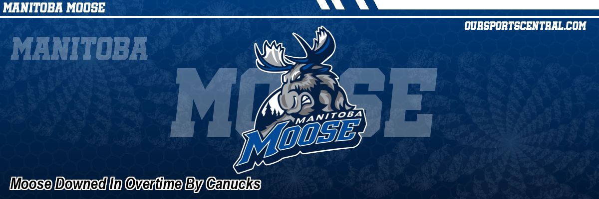 Moose Downed In Overtime By Canucks