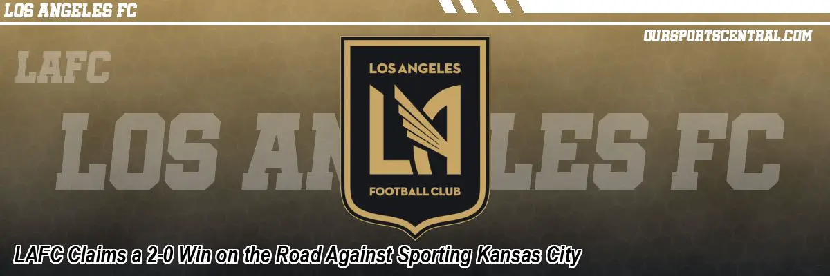 LAFC Claims a 2-0 Win on the Road Against Sporting Kansas City