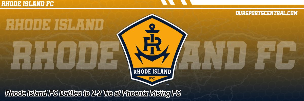 Rhode Island FC Battles to 2-2 Tie at Phoenix Rising FC