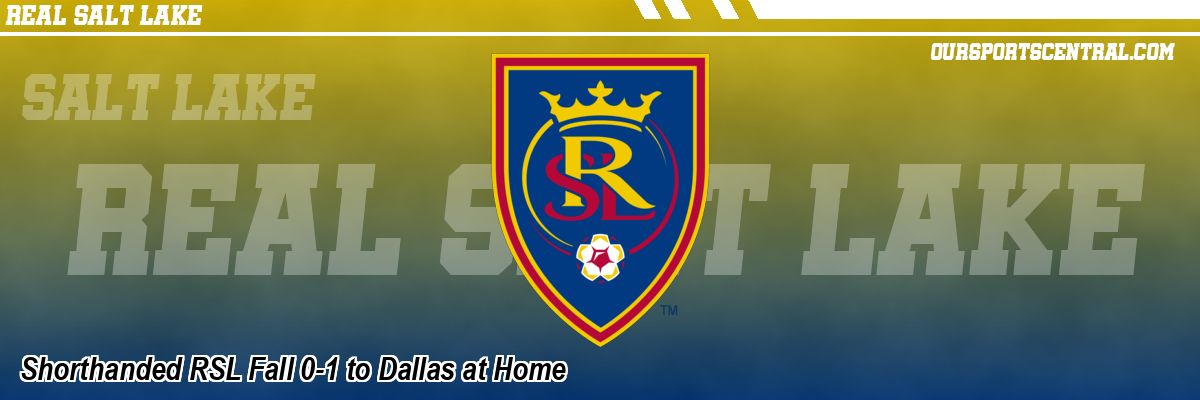 Shorthanded RSL Fall 0-1 to Dallas at Home