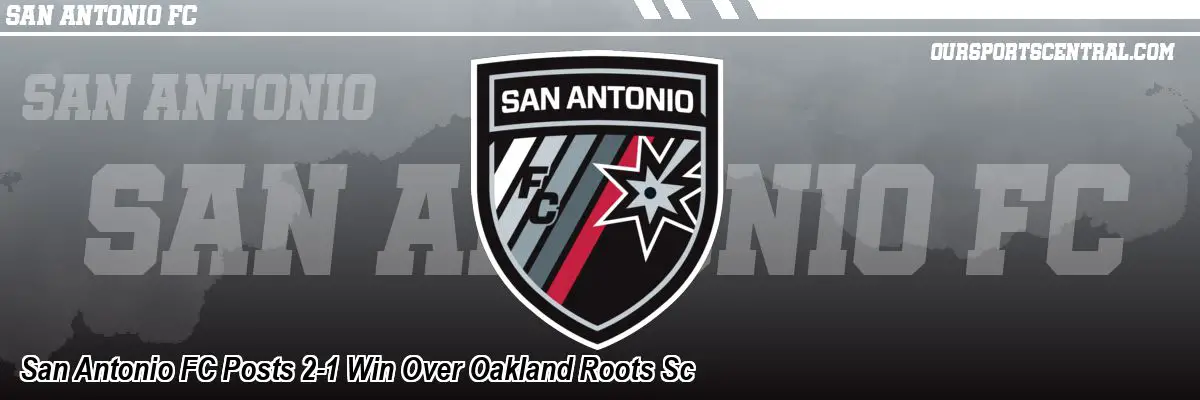 San Antonio FC Posts 2-1 Win Over Oakland Roots Sc
