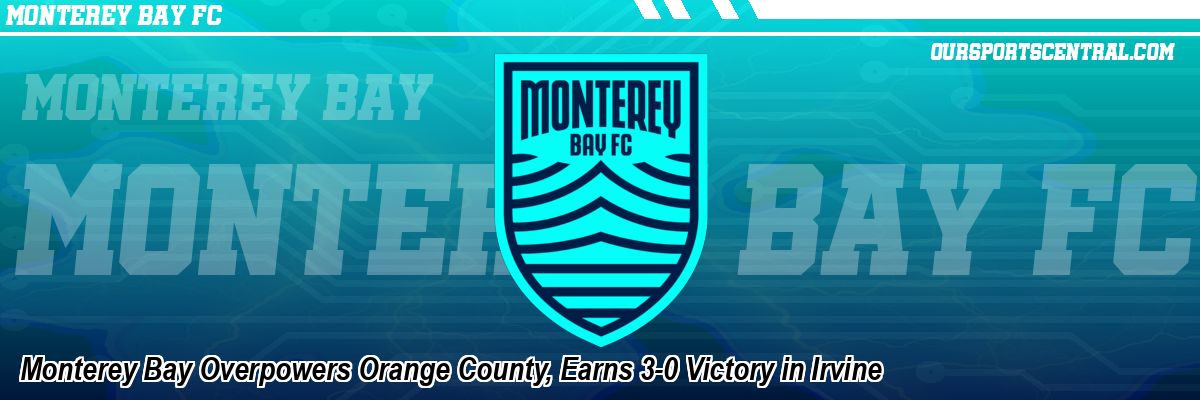 Monterey Bay Overpowers Orange County, Earns 3-0 Victory in Irvine
