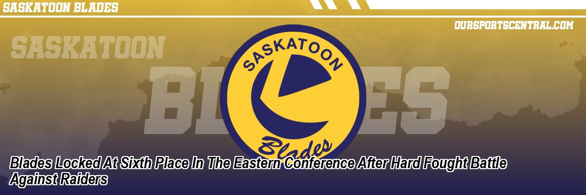 Blades Locked At Sixth Place In The Eastern Conference After Hard Fought Battle Against Raiders