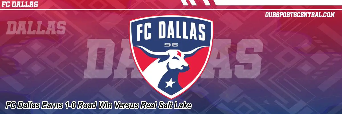 FC Dallas Earns 1-0 Road Win Versus Real Salt Lake