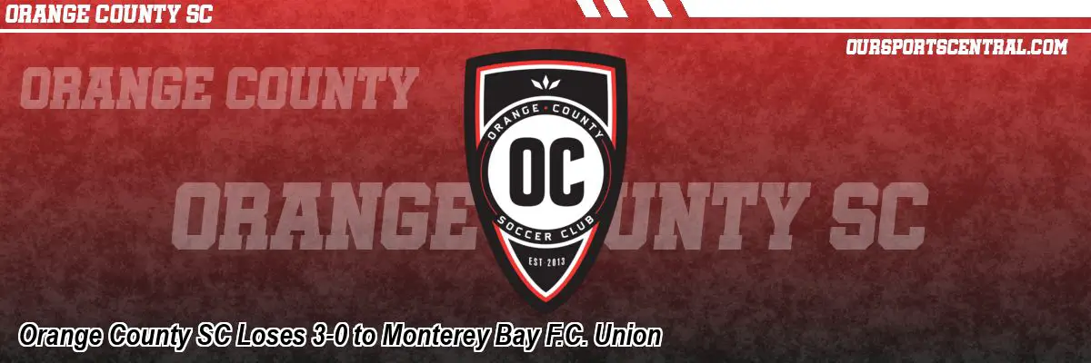 Orange County SC Loses 3-0 to Monterey Bay F.C. Union