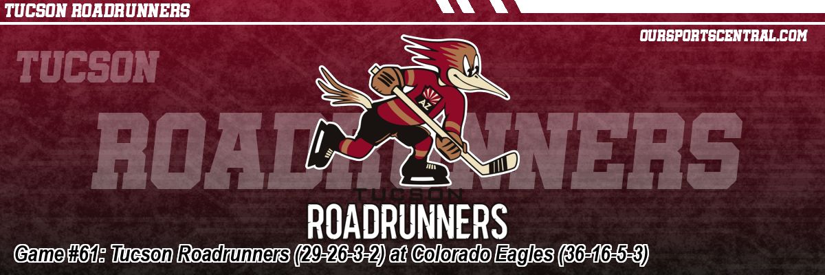 Game #61: Tucson Roadrunners (29-26-3-2) at Colorado Eagles (36-16-5-3)