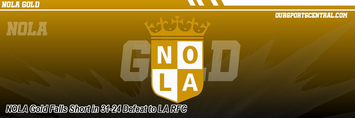 NOLA Gold Falls Short in 31-24 Defeat to LA RFC
