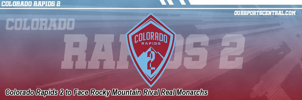 Colorado Rapids 2 to Face Rocky Mountain Rival Real Monarchs