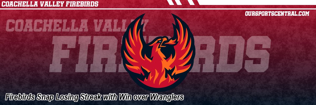 Firebirds Snap Losing Streak with Win over Wranglers