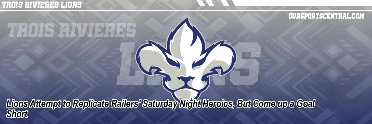 Lions Attempt to Replicate Railers' Saturday Night Heroics, But Come up a Goal Short