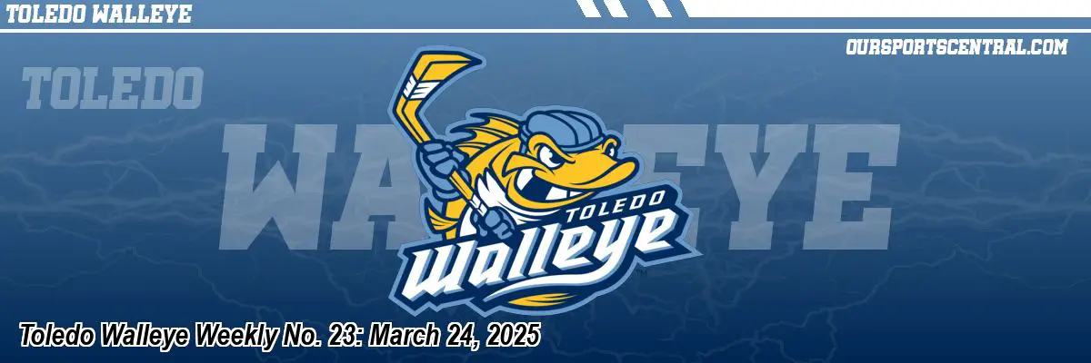 Toledo Walleye Weekly No. 23: March 24, 2025