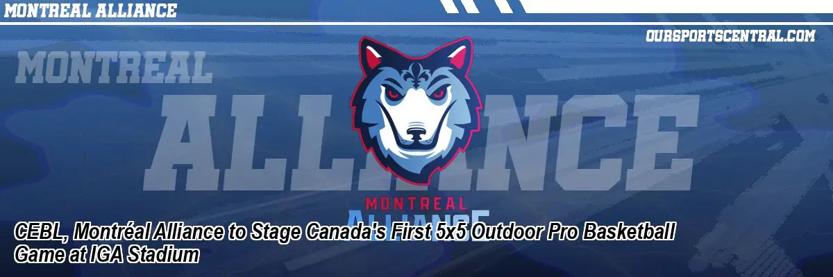 CEBL, Montréal Alliance to Stage Canada's First 5x5 Outdoor Pro Basketball Game at IGA Stadium