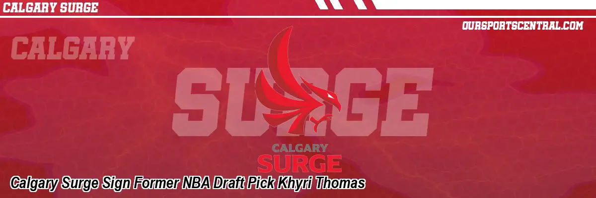 Calgary Surge Sign Former NBA Draft Pick Khyri Thomas