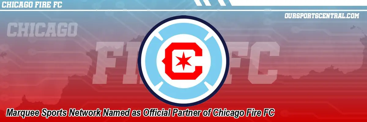 Marquee Sports Network Named as Official Partner of Chicago Fire FC