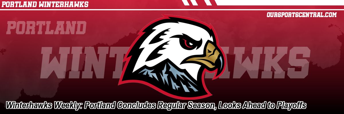 Winterhawks Weekly: Portland Concludes Regular Season, Looks Ahead to Playoffs