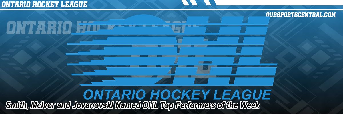 Smith, McIvor and Jovanovski Named OHL Top Performers of the Week