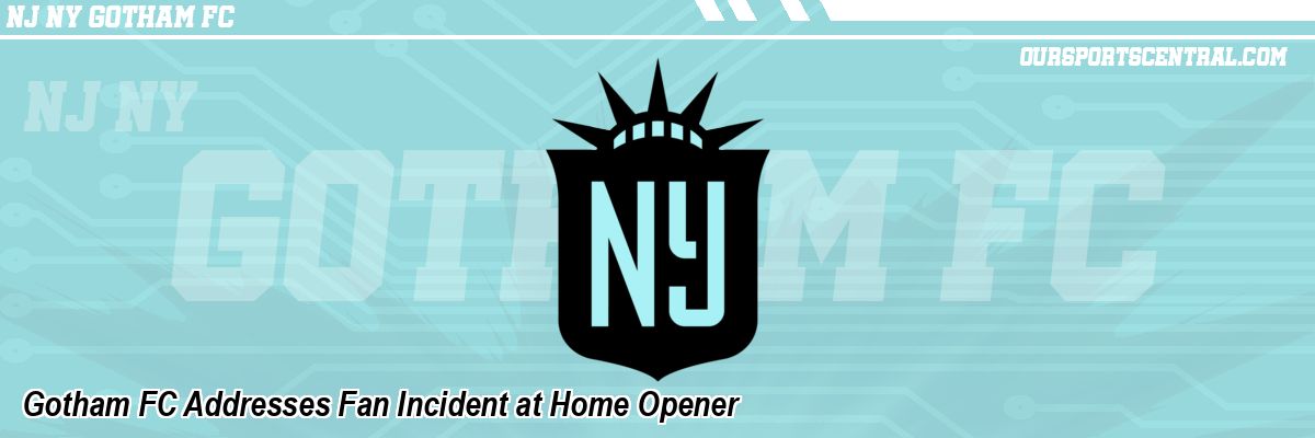 Gotham FC Addresses Fan Incident at Home Opener