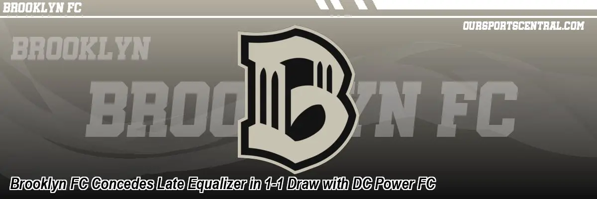 Brooklyn FC Concedes Late Equalizer in 1-1 Draw with DC Power FC