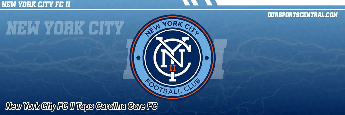 New York City FC II Tops Carolina Core FC