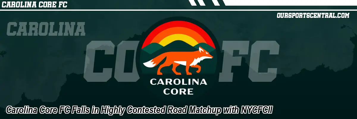 Carolina Core FC Falls in Highly Contested Road Matchup with NYCFCII