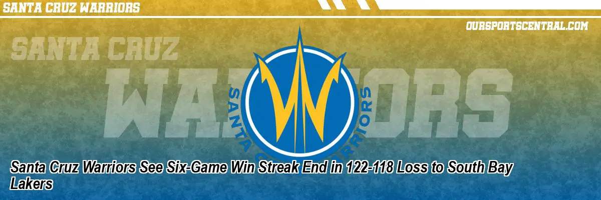 Santa Cruz Warriors See Six-Game Win Streak End in 122-118 Loss to South Bay Lakers