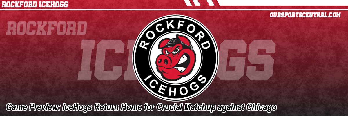Game Preview: IceHogs Return Home for Crucial Matchup against Chicago