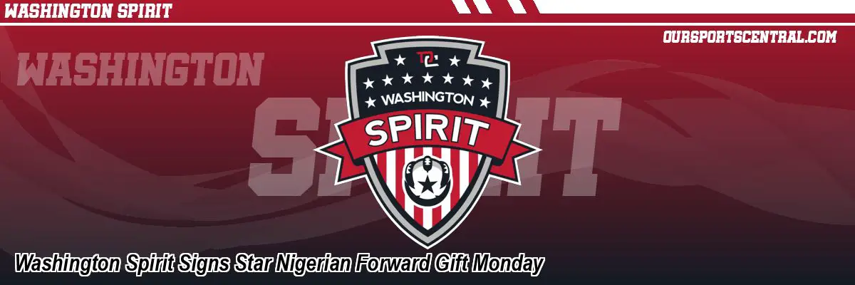 Washington Spirit Signs Star Nigerian Forward Gift Monday