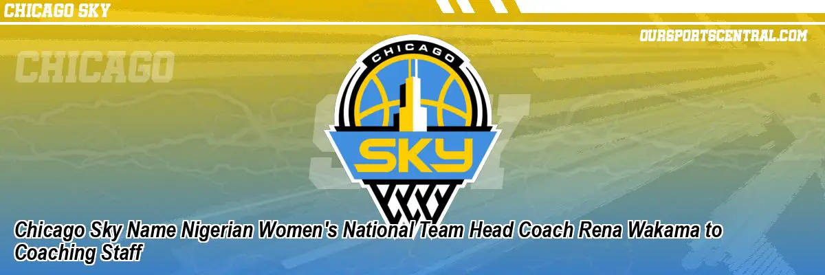 Chicago Sky Name Nigerian Women's National Team Head Coach Rena Wakama to Coaching Staff