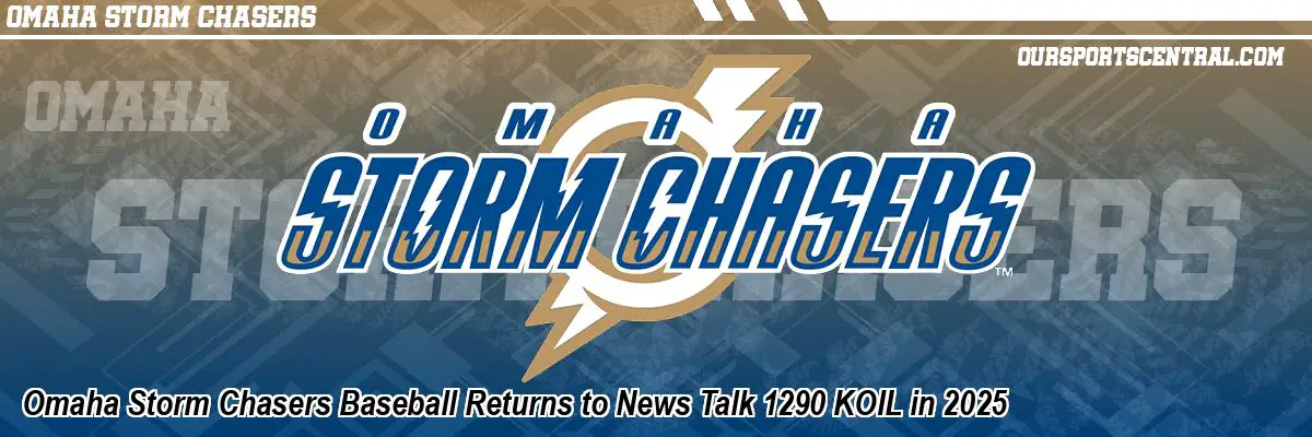 Omaha Storm Chasers Baseball Returns to News Talk 1290 KOIL in 2025