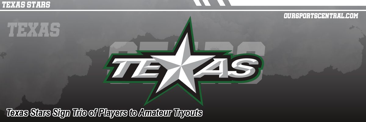 Texas Stars Sign Trio of Players to Amateur Tryouts