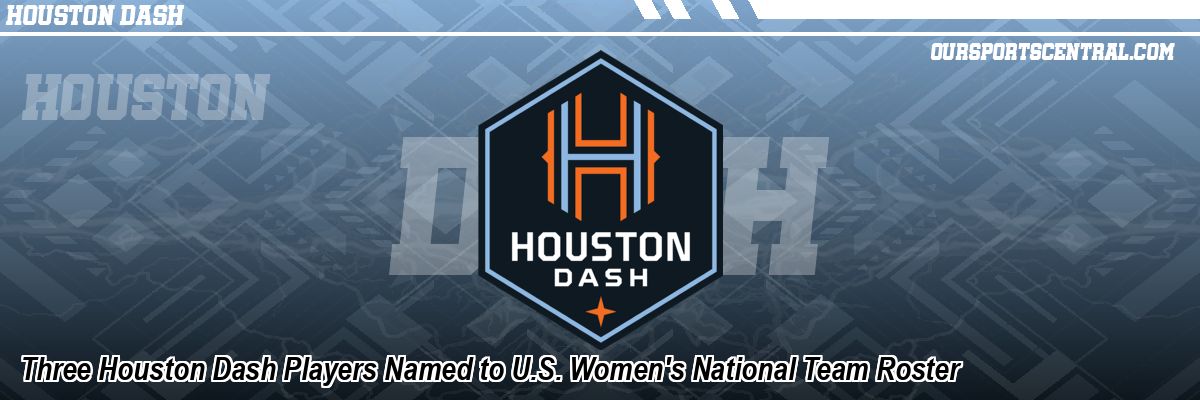 Three Houston Dash Players Named to U.S. Women's National Team Roster