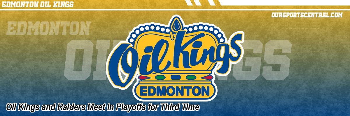 Oil Kings and Raiders Meet in Playoffs for Third Time