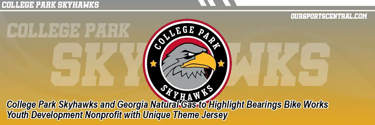 College Park Skyhawks and Georgia Natural Gas to Highlight Bearings Bike Works Youth Development Nonprofit with Unique Theme Jersey