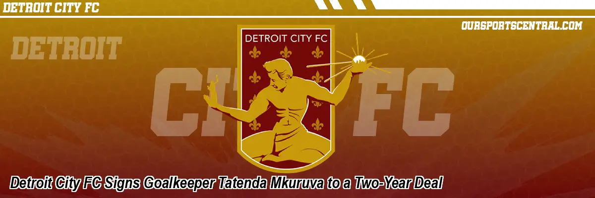 Detroit City FC Signs Goalkeeper Tatenda Mkuruva to a Two-Year Deal
