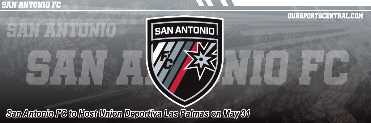 San Antonio FC to Host Union Deportiva Las Palmas on May 31