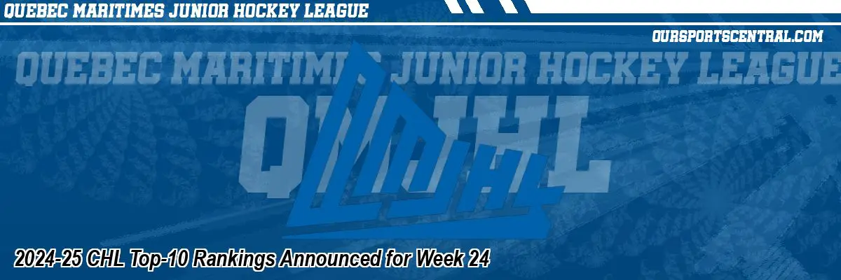 2024-25 CHL Top-10 Rankings Announced for Week 24