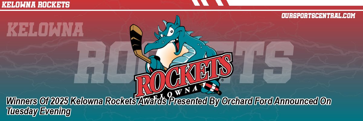 Winners Of 2025 Kelowna Rockets Awards Presented By Orchard Ford Announced On Tuesday Evening