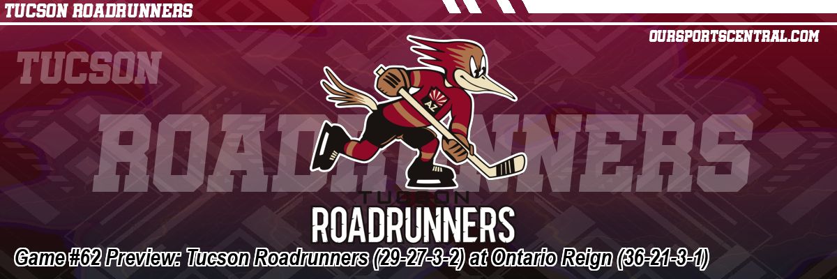 Game #62 Preview: Tucson Roadrunners (29-27-3-2) at Ontario Reign (36-21-3-1)