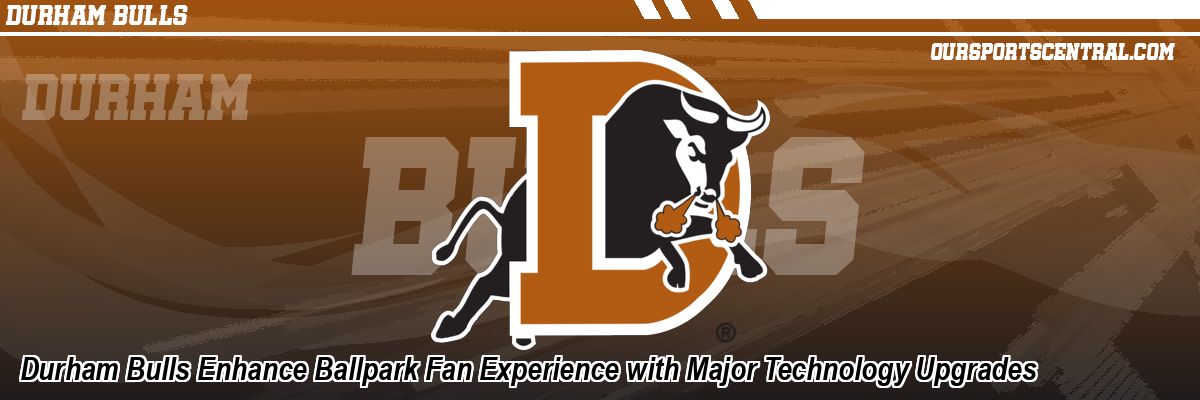 Durham Bulls Enhance Ballpark Fan Experience with Major Technology Upgrades