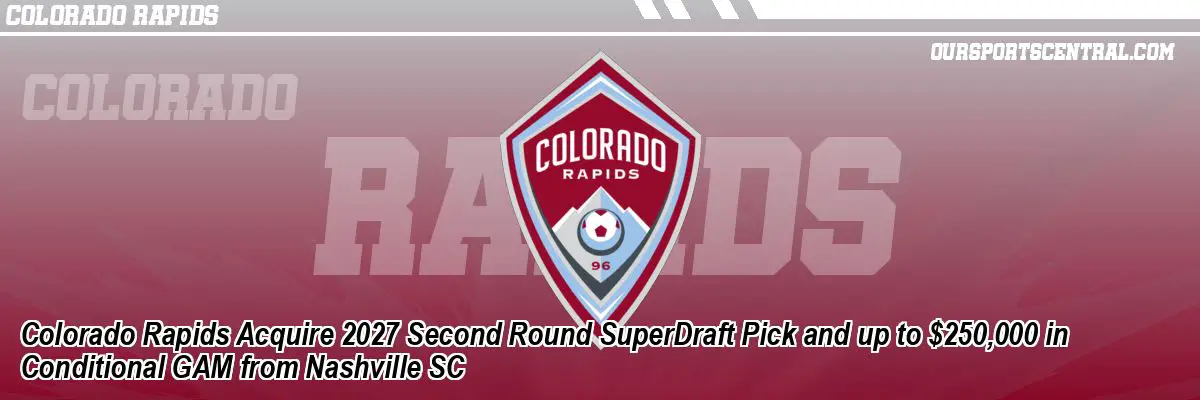 Colorado Rapids Acquire 2027 Second Round SuperDraft Pick and up to $250,000 in Conditional GAM from Nashville SC
