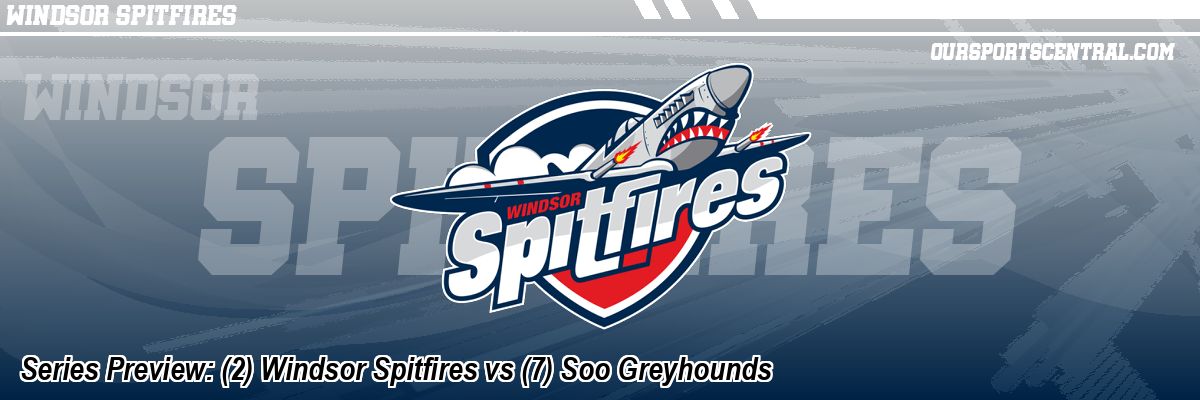 Series Preview: (2) Windsor Spitfires vs (7) Soo Greyhounds