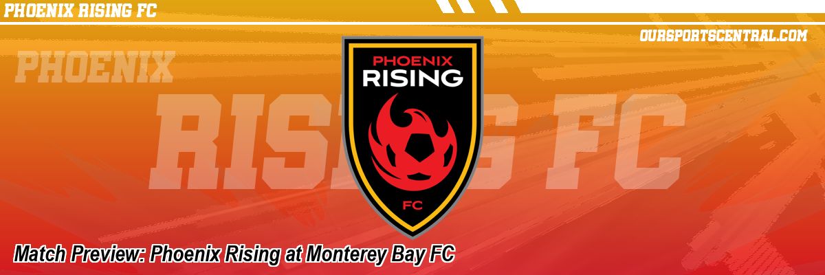 Match Preview: Phoenix Rising at Monterey Bay FC
