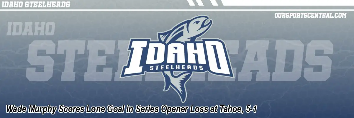 Wade Murphy Scores Lone Goal in Series Opener Loss at Tahoe, 5-1