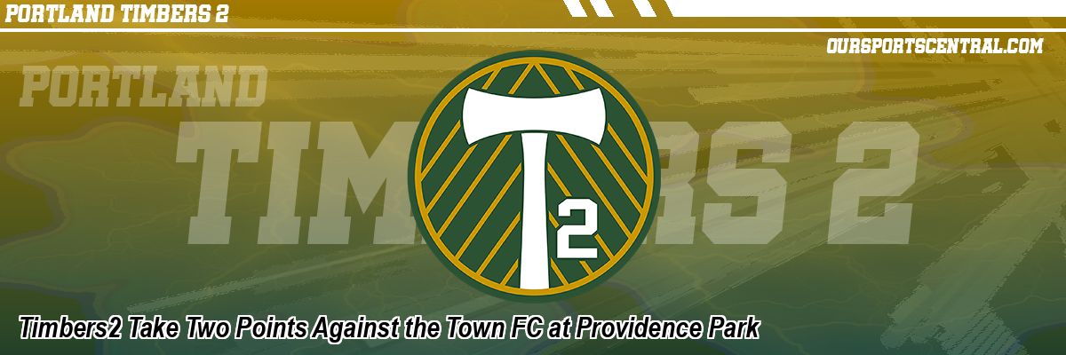 Timbers2 Take Two Points Against the Town FC at Providence Park