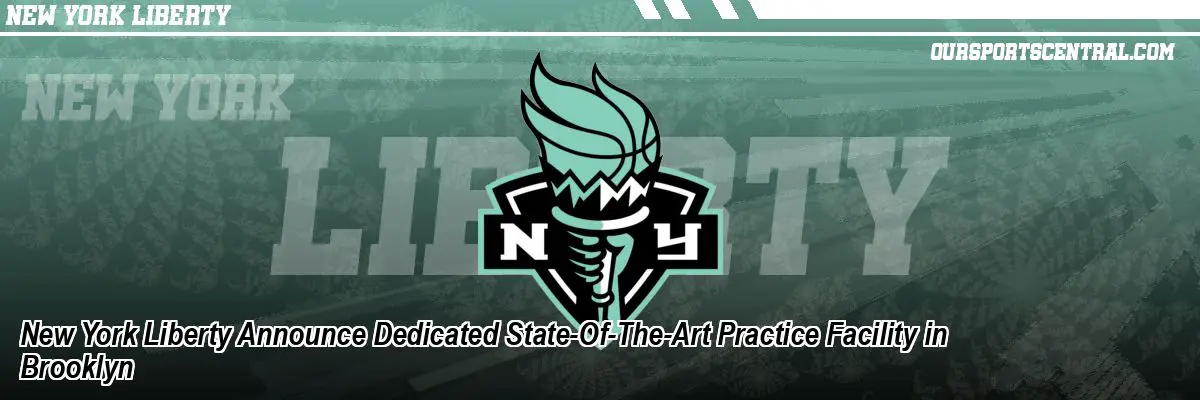 New York Liberty Announce Dedicated State-Of-The-Art Practice Facility in Brooklyn