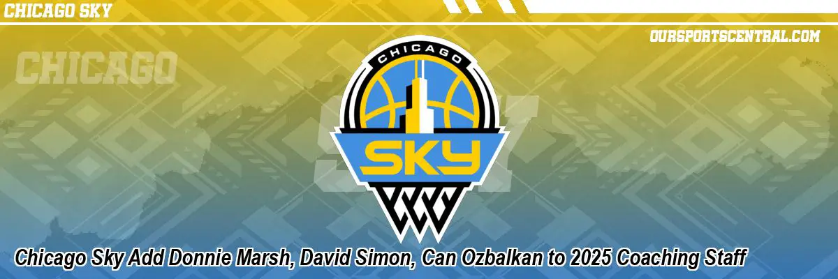 Chicago Sky Add Donnie Marsh, David Simon, Can Ozbalkan to 2025 Coaching Staff
