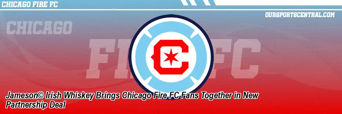 Jameson© Irish Whiskey Brings Chicago Fire FC Fans Together in New Partnership Deal
